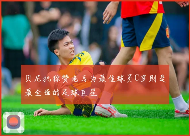 贝尼托称赞老马为最佳球员C罗则是最全面的足球巨星