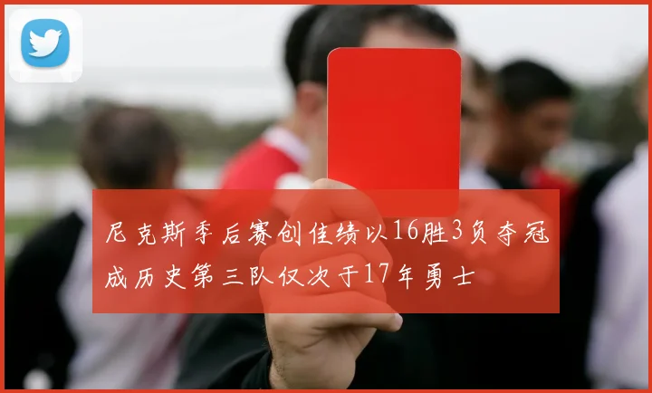 尼克斯季后赛创佳绩以16胜3负夺冠成历史第三队仅次于17年勇士