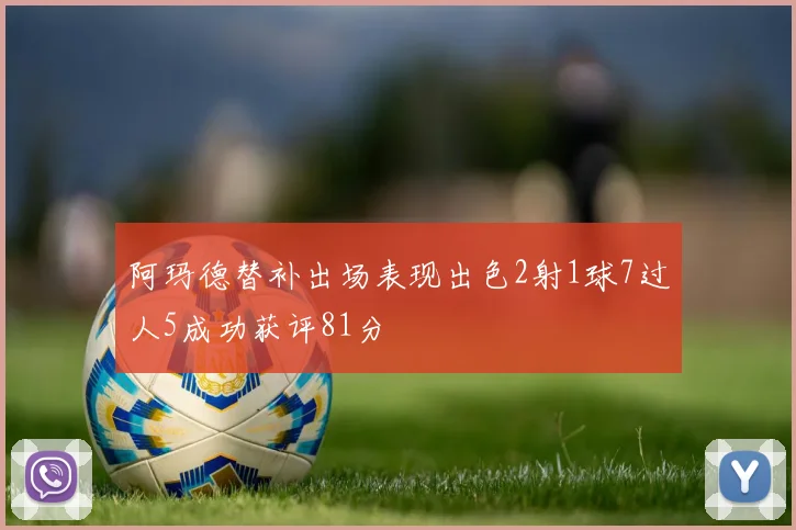 阿玛德替补出场表现出色2射1球7过人5成功获评81分